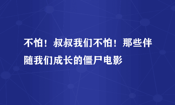 不怕！叔叔我们不怕！那些伴随我们成长的僵尸电影