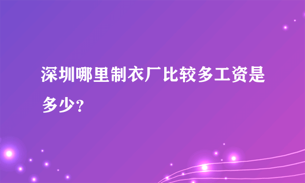 深圳哪里制衣厂比较多工资是多少？