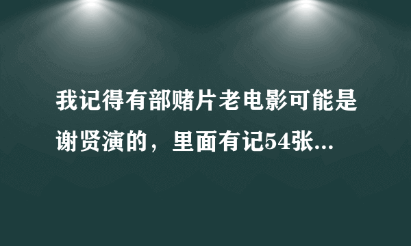 我记得有部赌片老电影可能是谢贤演的，里面有记54张牌的位置。。