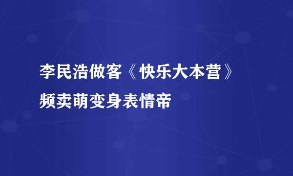 李民浩做客《快乐大本营》 频卖萌变身表情帝