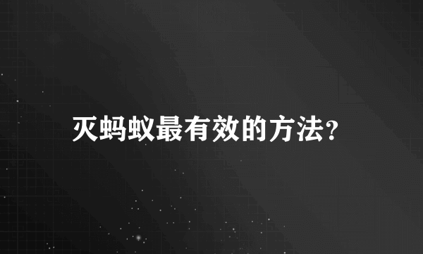 灭蚂蚁最有效的方法？