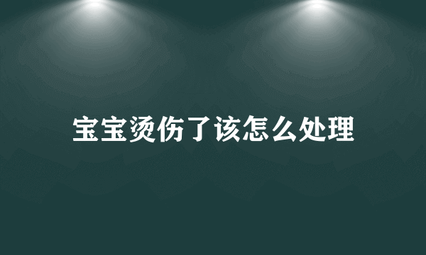 宝宝烫伤了该怎么处理