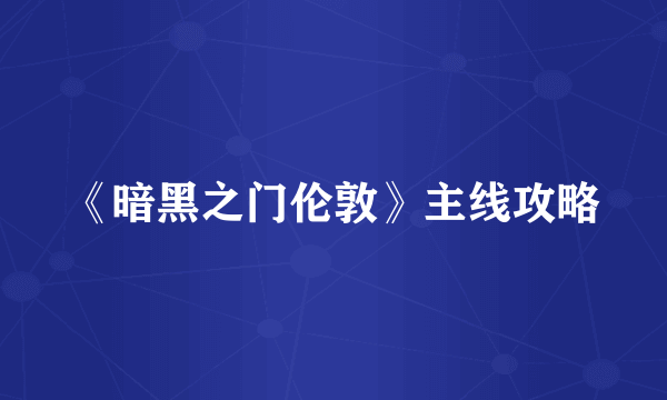 《暗黑之门伦敦》主线攻略