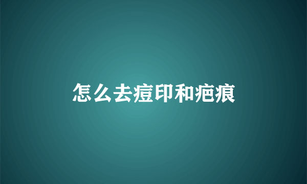 怎么去痘印和疤痕