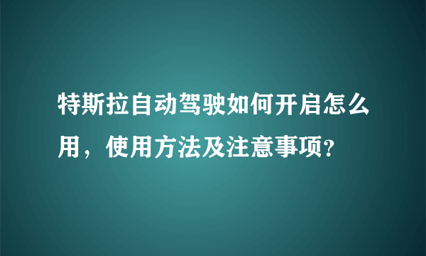 特斯拉自动驾驶如何开启怎么用，使用方法及注意事项？
