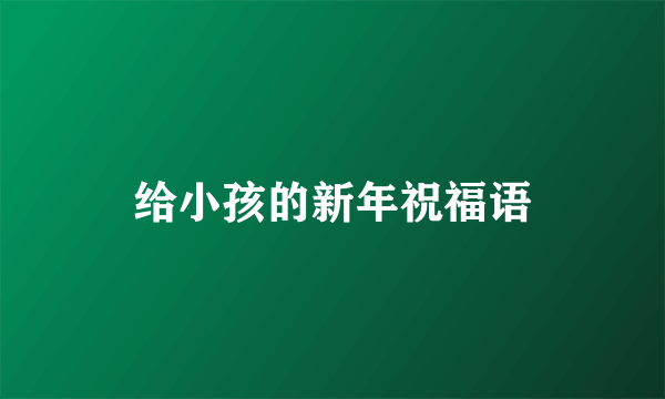 给小孩的新年祝福语