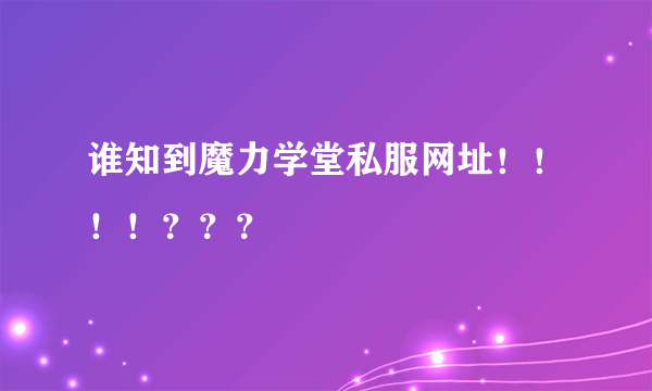 谁知到魔力学堂私服网址！！！！？？？