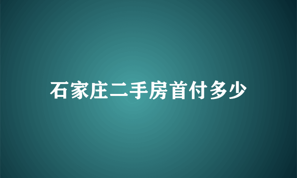 石家庄二手房首付多少