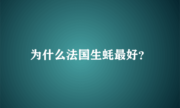 为什么法国生蚝最好？