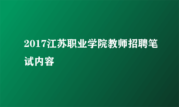 2017江苏职业学院教师招聘笔试内容
