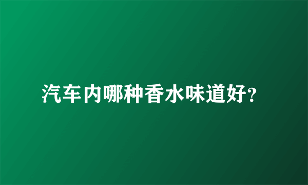 汽车内哪种香水味道好？