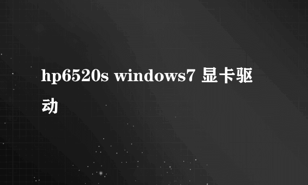 hp6520s windows7 显卡驱动