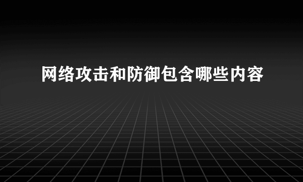 网络攻击和防御包含哪些内容
