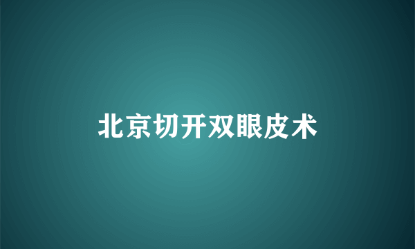 北京切开双眼皮术