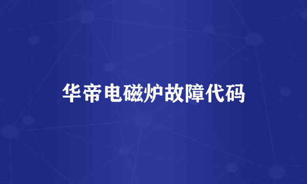 华帝电磁炉故障代码