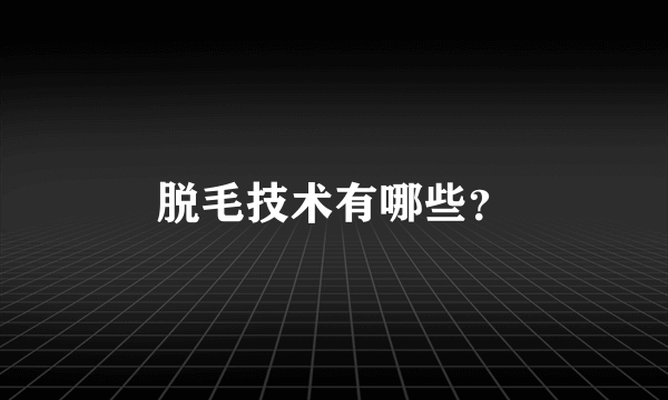 脱毛技术有哪些？