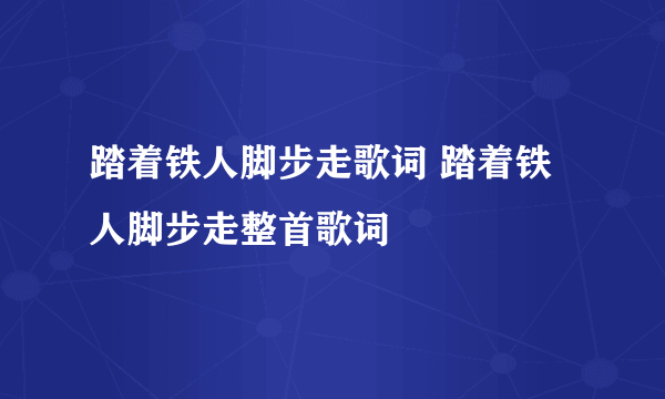 踏着铁人脚步走歌词 踏着铁人脚步走整首歌词