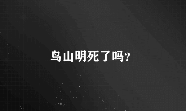 鸟山明死了吗？