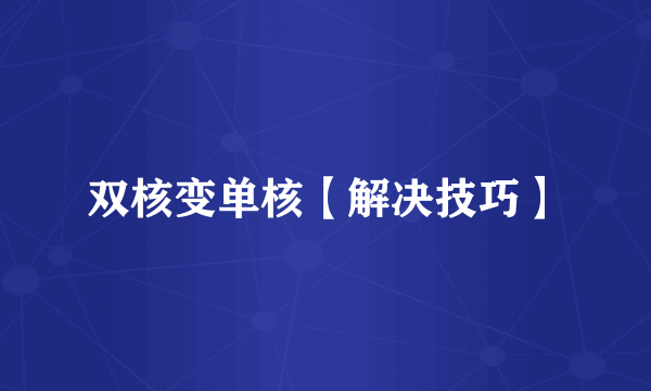 双核变单核【解决技巧】