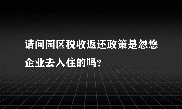 请问园区税收返还政策是忽悠企业去入住的吗？