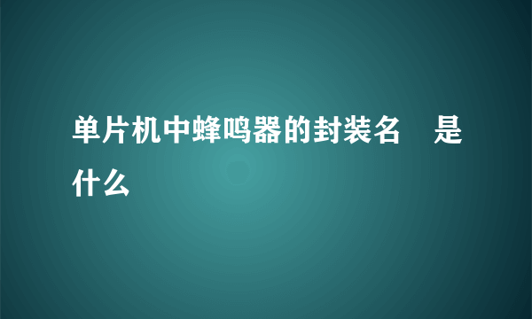 单片机中蜂鸣器的封装名稱是什么