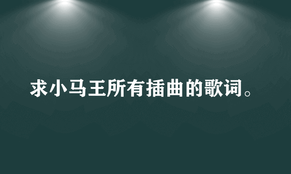 求小马王所有插曲的歌词。