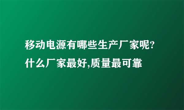 移动电源有哪些生产厂家呢?什么厂家最好,质量最可靠