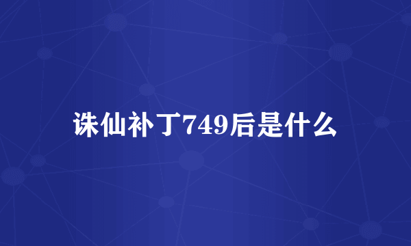 诛仙补丁749后是什么