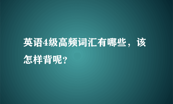 英语4级高频词汇有哪些，该怎样背呢？