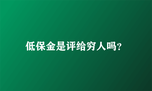 低保金是评给穷人吗？