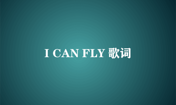 I CAN FLY 歌词
