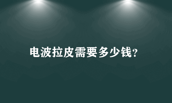 电波拉皮需要多少钱？