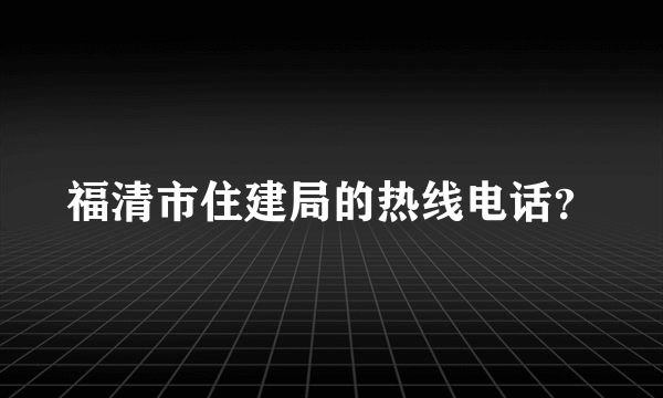 福清市住建局的热线电话？