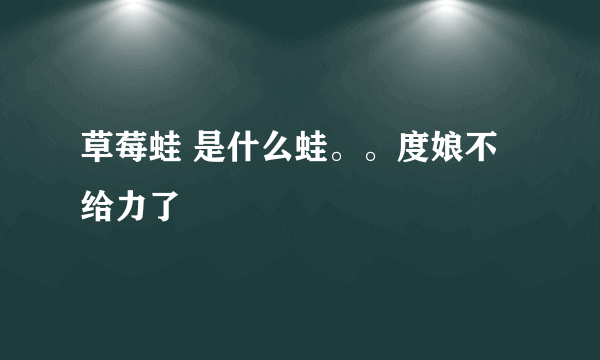草莓蛙 是什么蛙。。度娘不给力了