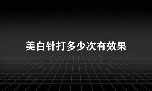 美白针打多少次有效果