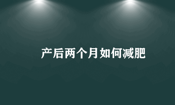 ​产后两个月如何减肥
