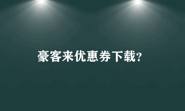 豪客来优惠券下载？