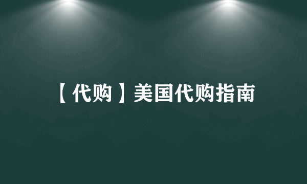 【代购】美国代购指南