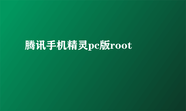腾讯手机精灵pc版root