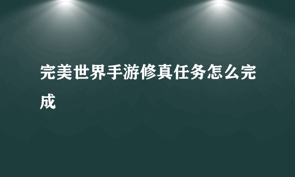完美世界手游修真任务怎么完成