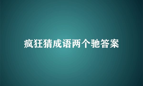 疯狂猜成语两个驰答案