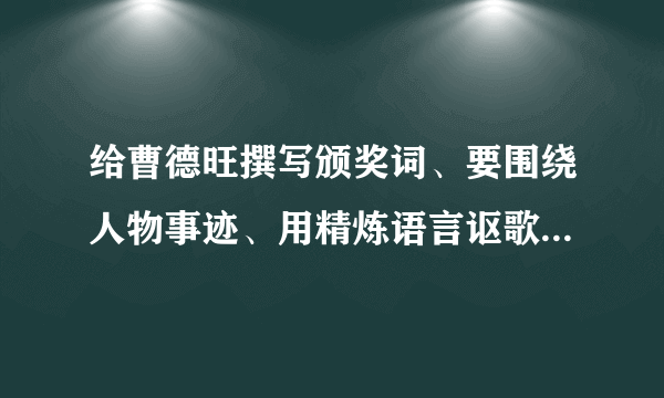 给曹德旺撰写颁奖词、要围绕人物事迹、用精炼语言讴歌人物精神
