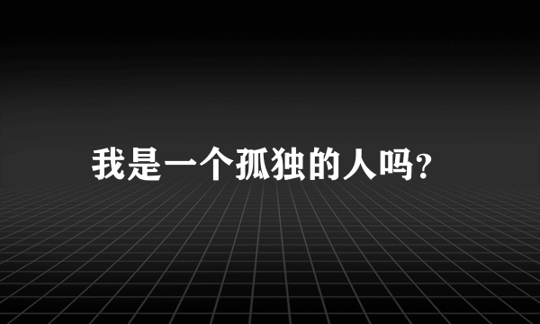 我是一个孤独的人吗？