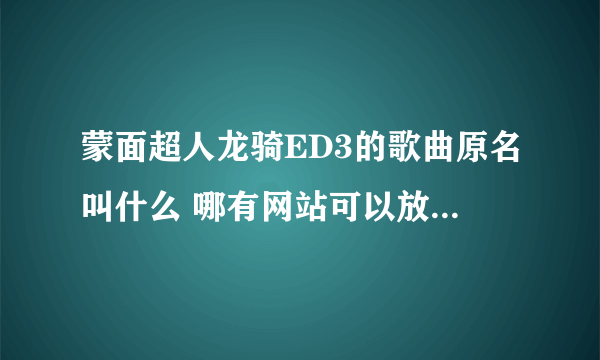蒙面超人龙骑ED3的歌曲原名叫什么 哪有网站可以放在空间里？