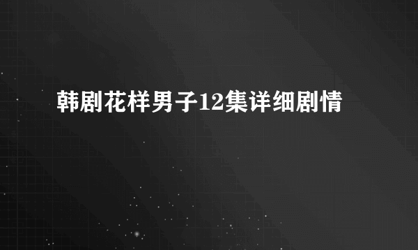 韩剧花样男子12集详细剧情
