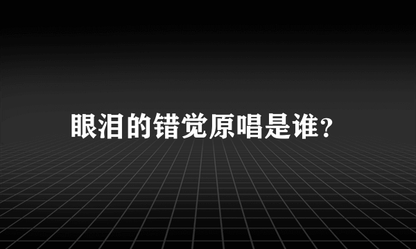 眼泪的错觉原唱是谁？