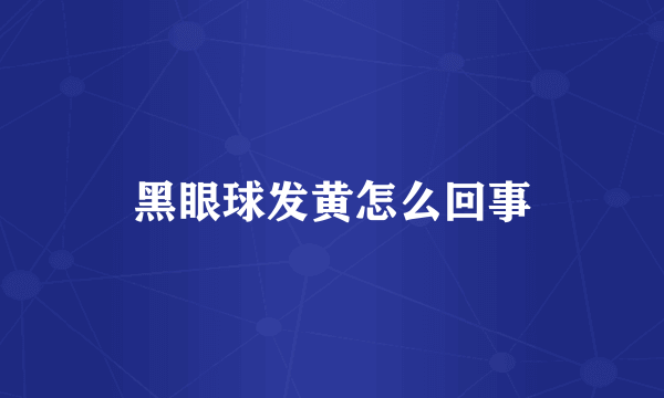 黑眼球发黄怎么回事