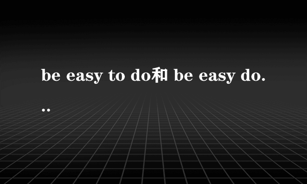 be easy to do和 be easy doing 的区别