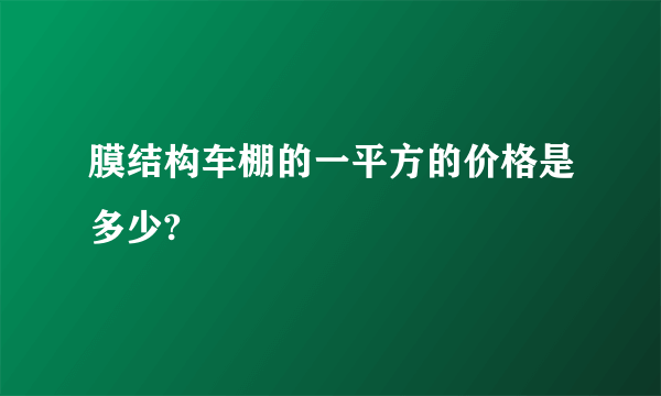 膜结构车棚的一平方的价格是多少?