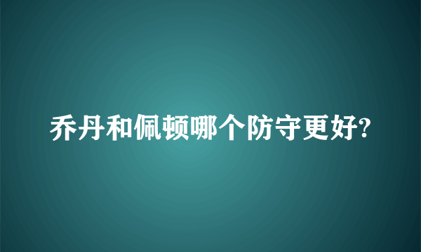 乔丹和佩顿哪个防守更好?